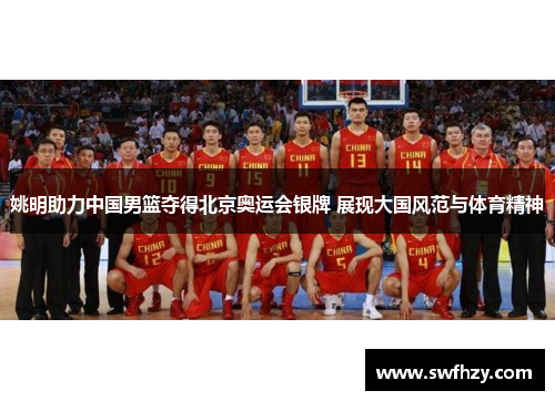 姚明助力中国男篮夺得北京奥运会银牌 展现大国风范与体育精神