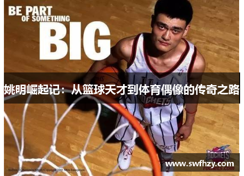 姚明崛起记：从篮球天才到体育偶像的传奇之路