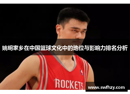 姚明家乡在中国篮球文化中的地位与影响力排名分析