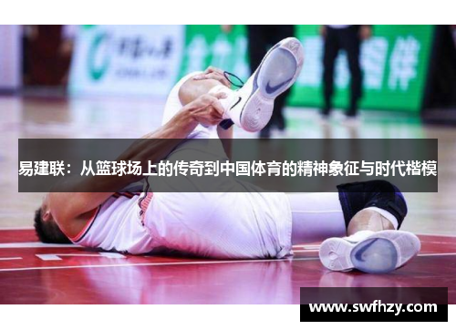 易建联：从篮球场上的传奇到中国体育的精神象征与时代楷模
